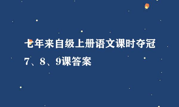 七年来自级上册语文课时夺冠7、8、9课答案