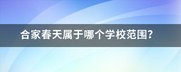 合家春天属于哪个学校范围？