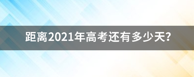 距离2021年高考还有多少天？