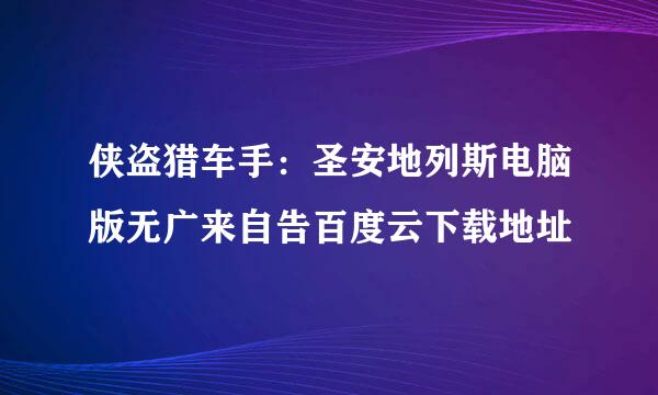 侠盗猎车手：圣安地列斯电脑版无广来自告百度云下载地址