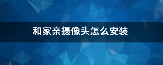 和家亲如席把群江静诉执派径摄像头怎么安装