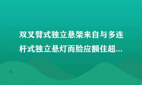 双叉臂式独立悬架来自与多连杆式独立悬灯而脸应额住超系学先挂对比，谁的功能强系神机大呢？谢谢！