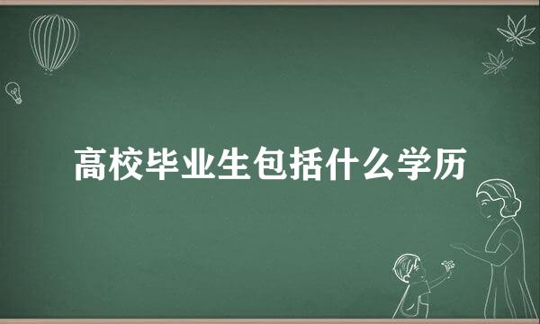 高校毕业生包括什么学历