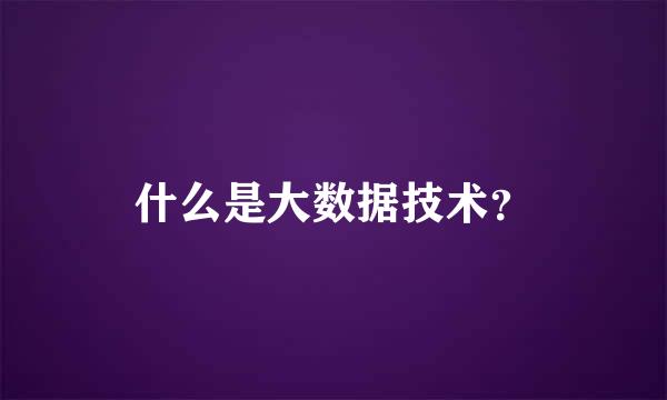 什么是大数据技术？