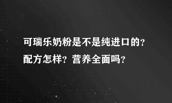 可瑞乐奶粉是不是纯进口的？配方怎样？营养全面吗？