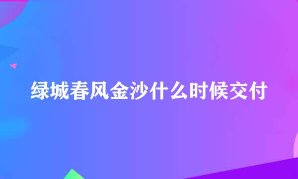 绿城春风金沙什么时候交付