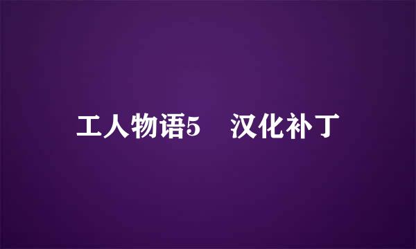 工人物语5 汉化补丁