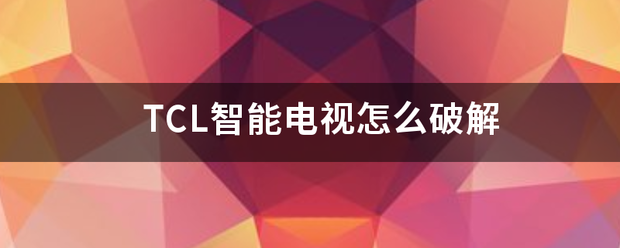 TCL智能电视怎么破解