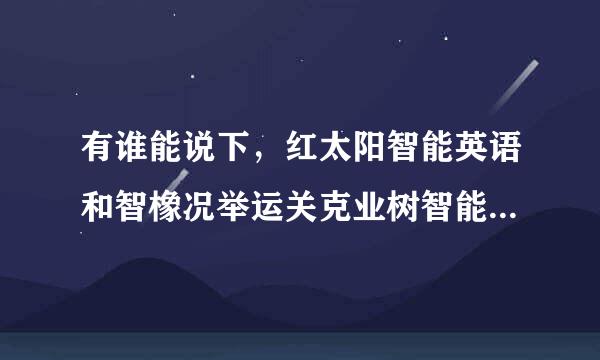 有谁能说下，红太阳智能英语和智橡况举运关克业树智能英语都怎么样啊？