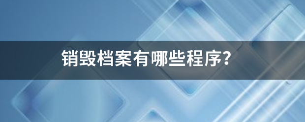 销毁档案有哪些程序？