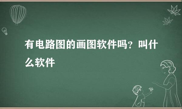 有电路图的画图软件吗？叫什么软件