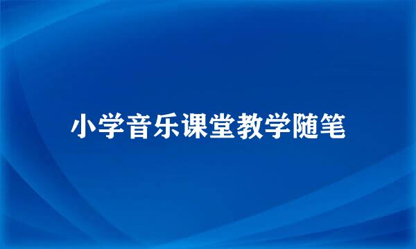 小学音乐课堂教学随笔