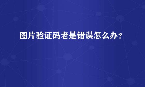 图片验证码老是错误怎么办？