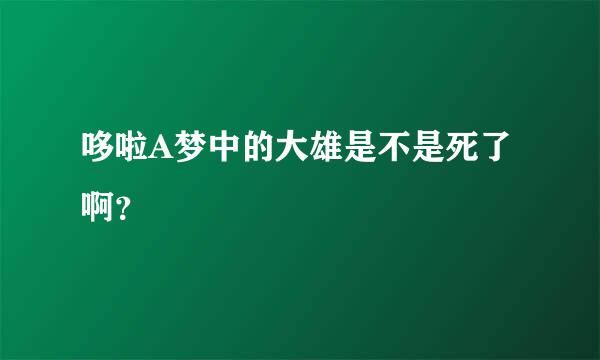 哆啦A梦中的大雄是不是死了啊？