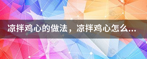 凉拌鸡心的做法，凉拌鸡心怎么做好吃，凉拌鸡心的家常