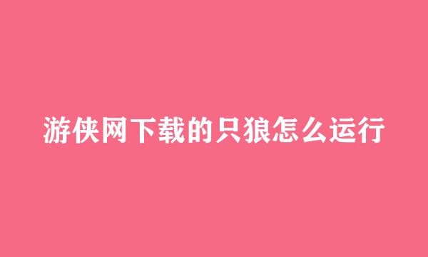 游侠网下载的只狼怎么运行