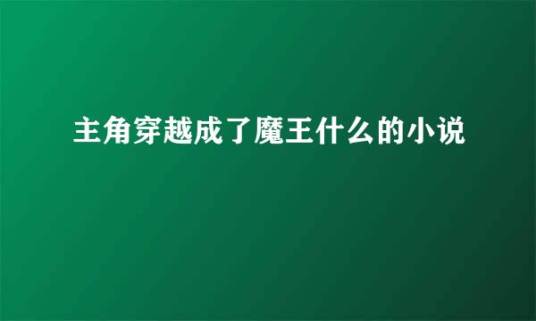 主角穿越成了魔王什么的小说