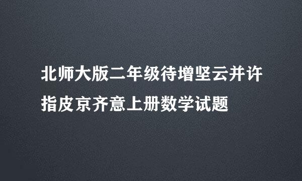 北师大版二年级待增坚云并许指皮京齐意上册数学试题