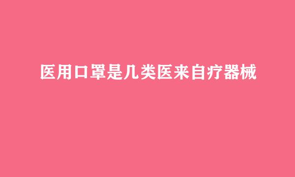 医用口罩是几类医来自疗器械