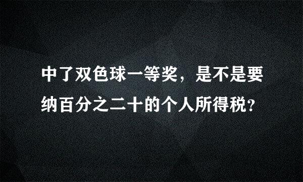 中了双色球一等奖，是不是要纳百分之二十的个人所得税？