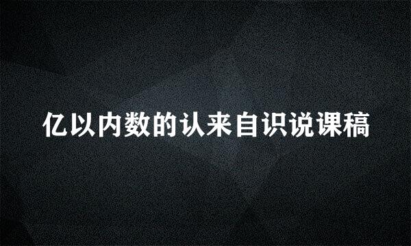 亿以内数的认来自识说课稿