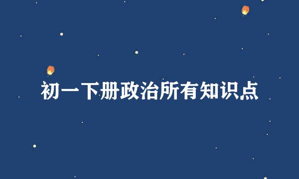 初一下册政治所有知识点