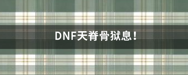 DNF天脊骨狱息！