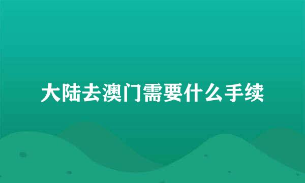 大陆去澳门需要什么手续