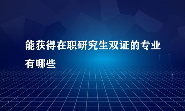 能获得在职研究生双证的专业有哪些