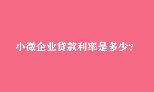 小微企业贷款利率是多少？