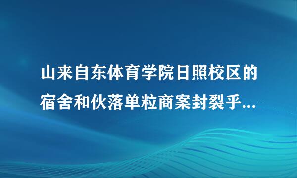 山来自东体育学院日照校区的宿舍和伙落单粒商案封裂乎销布食怎么样？