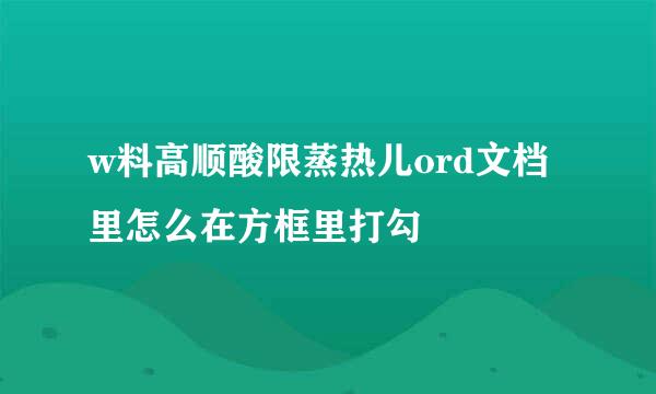 w料高顺酸限蒸热儿ord文档里怎么在方框里打勾