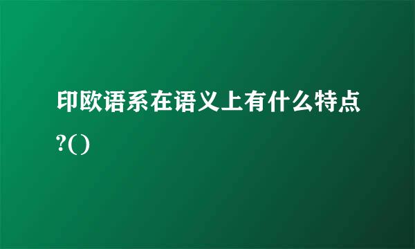 印欧语系在语义上有什么特点?()