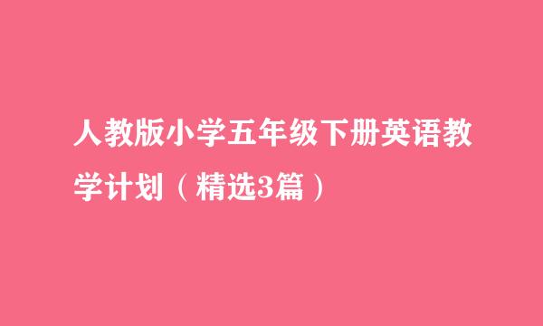 人教版小学五年级下册英语教学计划（精选3篇）