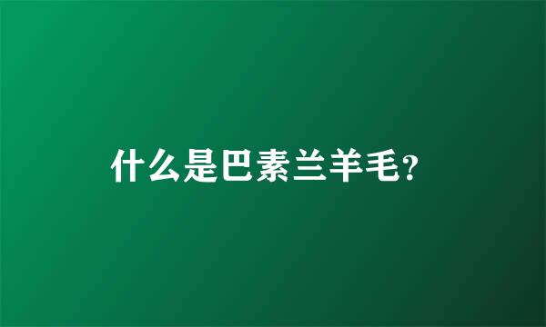 什么是巴素兰羊毛？