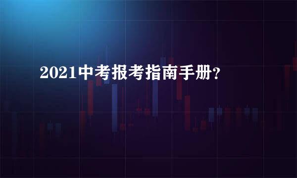 2021中考报考指南手册？