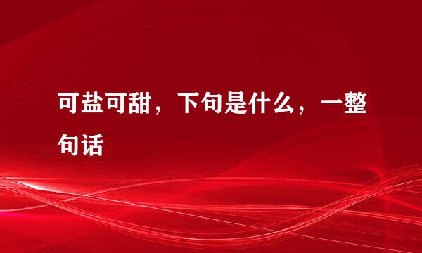 可盐可甜，下句是什么，一整句话