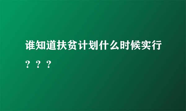 谁知道扶贫计划什么时候实行？？？