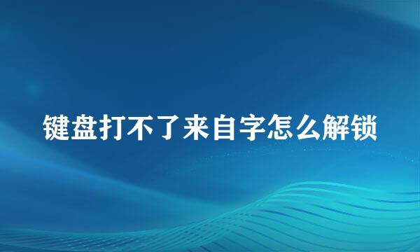 键盘打不了来自字怎么解锁