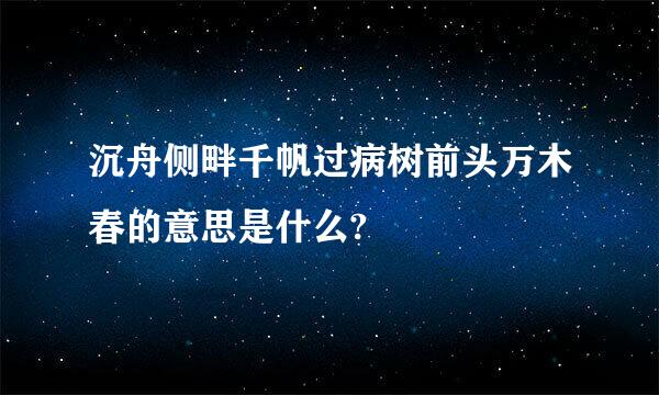 沉舟侧畔千帆过病树前头万木春的意思是什么?