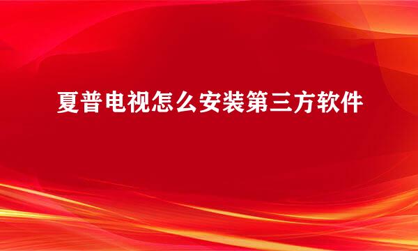 夏普电视怎么安装第三方软件