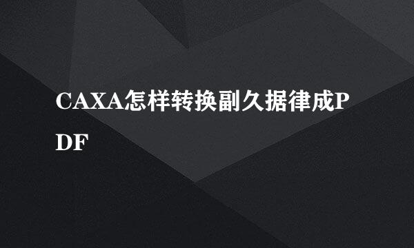 CAXA怎样转换副久据律成PDF