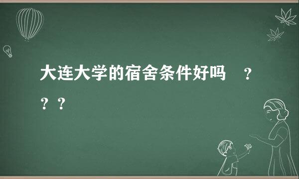 大连大学的宿舍条件好吗 ？？？