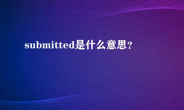 submitted是什么意思？