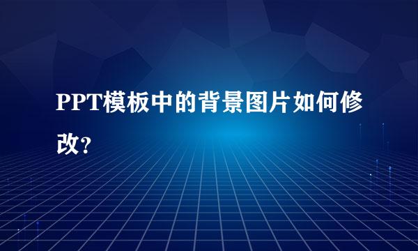 PPT模板中的背景图片如何修改？