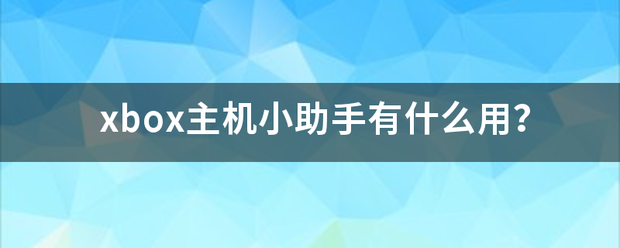 xbox主机小助手有什么用？