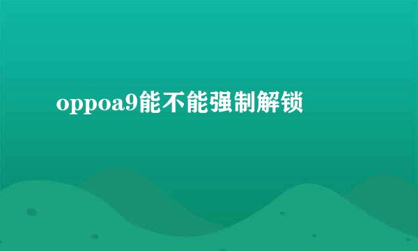 oppoa9能不能强制解锁