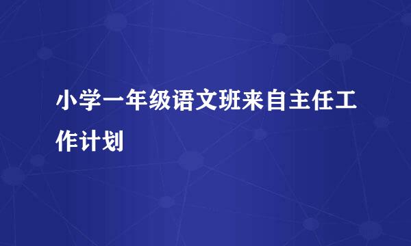 小学一年级语文班来自主任工作计划