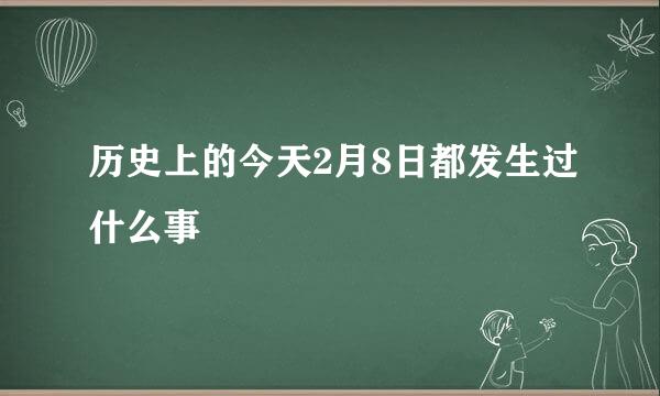 历史上的今天2月8日都发生过什么事