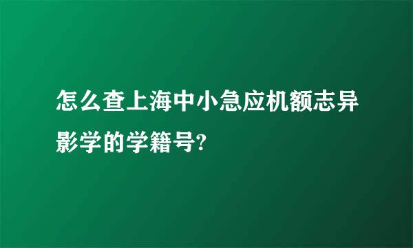 怎么查上海中小急应机额志异影学的学籍号?